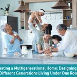 Creating a Multigenerational Home: Designing for Different Generations Living Under One Roof